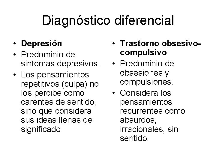 Diagnóstico diferencial • Depresión • Predominio de sintomas depresivos. • Los pensamientos repetitivos (culpa)