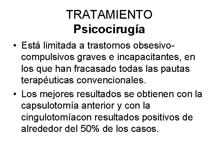 TRATAMIENTO Psicocirugía • Está limitada a trastornos obsesivo compulsivos graves e incapacitantes, en los