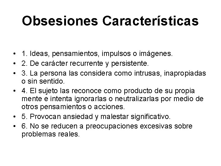 Obsesiones Características • 1. Ideas, pensamientos, impulsos o imágenes. • 2. De carácter recurrente