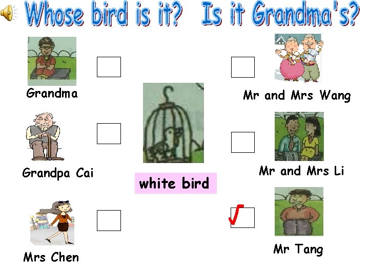 Grandma Grandpa Cai Mr and Mrs Wang Mr and Mrs Li white bird √