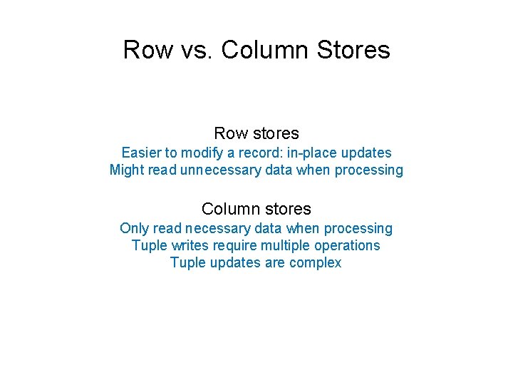 Row vs. Column Stores Row stores Easier to modify a record: in-place updates Might
