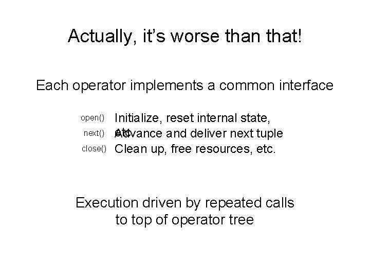 Actually, it’s worse than that! Each operator implements a common interface open() next() close()