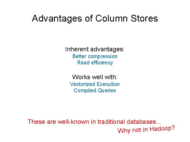 Advantages of Column Stores Inherent advantages: Better compression Read efficiency Works well with: Vectorized