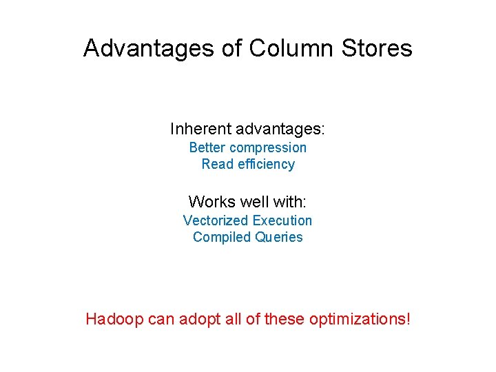 Advantages of Column Stores Inherent advantages: Better compression Read efficiency Works well with: Vectorized