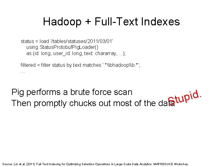 Hadoop + Full-Text Indexes status = load ’/tables/statuses/2011/03/01’ using Status. Protobuf. Pig. Loader() as