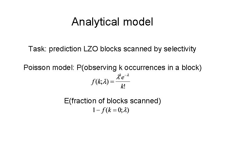 Analytical model Task: prediction LZO blocks scanned by selectivity Poisson model: P(observing k occurrences