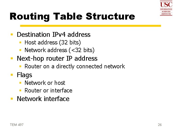 Routing Table Structure § Destination IPv 4 address § Host address (32 bits) §