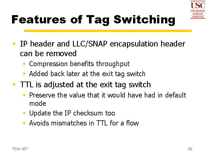 Features of Tag Switching § IP header and LLC/SNAP encapsulation header can be removed