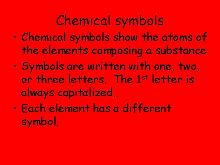 Chemical symbols • Chemical symbols show the atoms of the elements composing a substance.