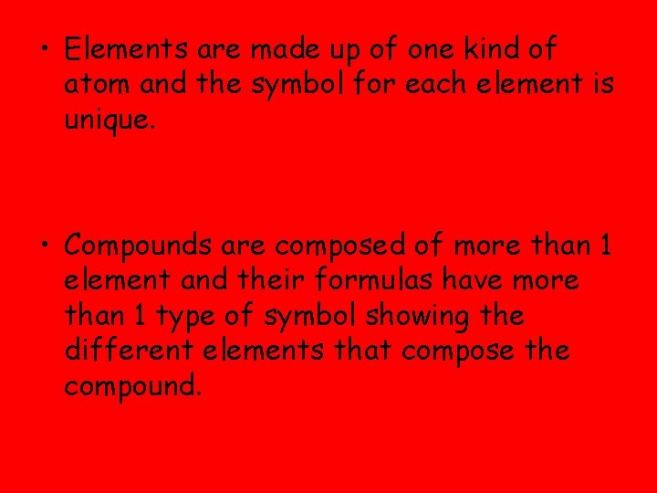  • Elements are made up of one kind of atom and the symbol