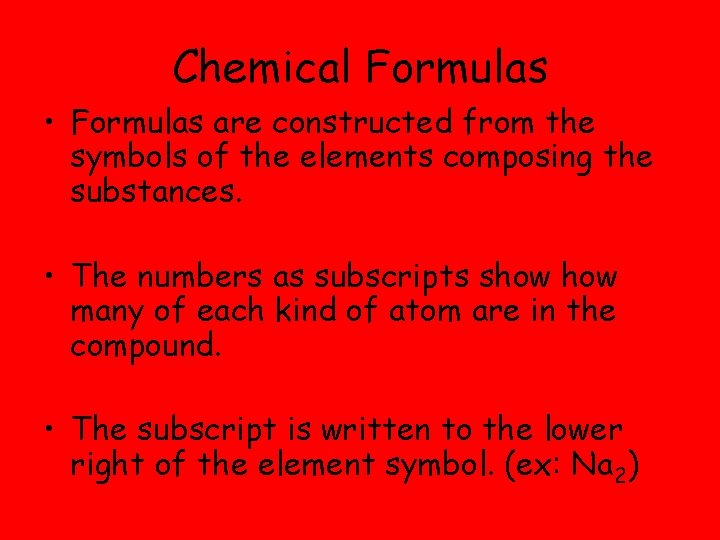 Chemical Formulas • Formulas are constructed from the symbols of the elements composing the