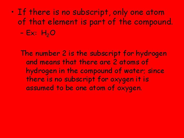  • If there is no subscript, only one atom of that element is