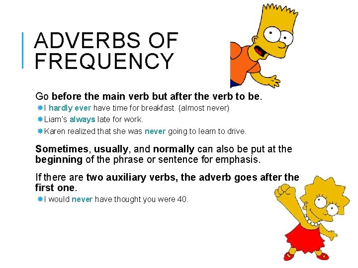 ADVERBS OF FREQUENCY Go before the main verb but after the verb to be.