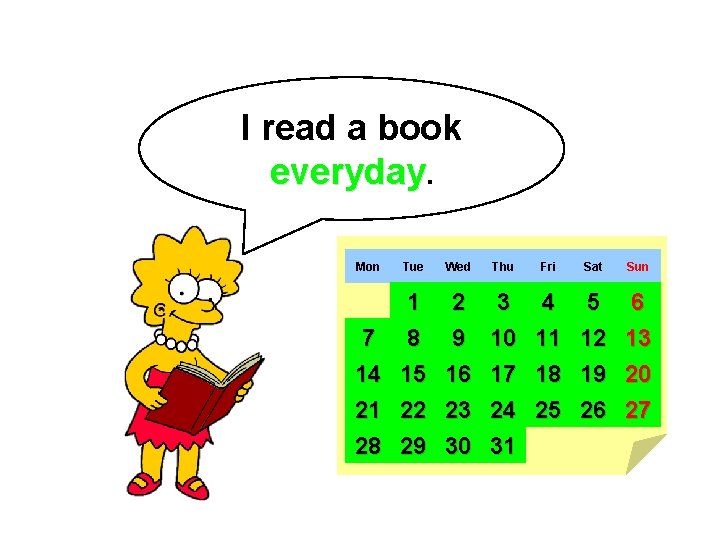 I read a book everyday. Mon Tue Wed Thu Fri Sat Sun 7 14