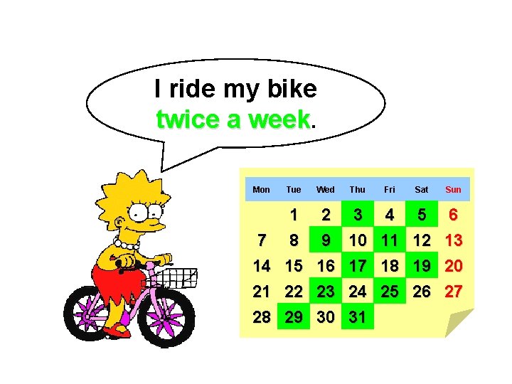 I ride my bike twice a week. Mon Tue Wed Thu Fri Sat Sun