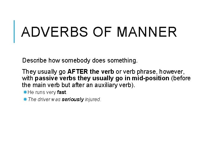 ADVERBS OF MANNER Describe how somebody does something. They usually go AFTER the verb