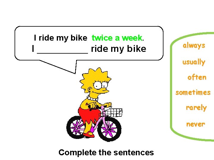 I ride my bike twice a week. I ______ ride my bike always usually