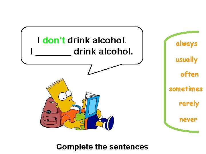 I don’t drink alcohol. I _______ drink alcohol. always usually often sometimes rarely never