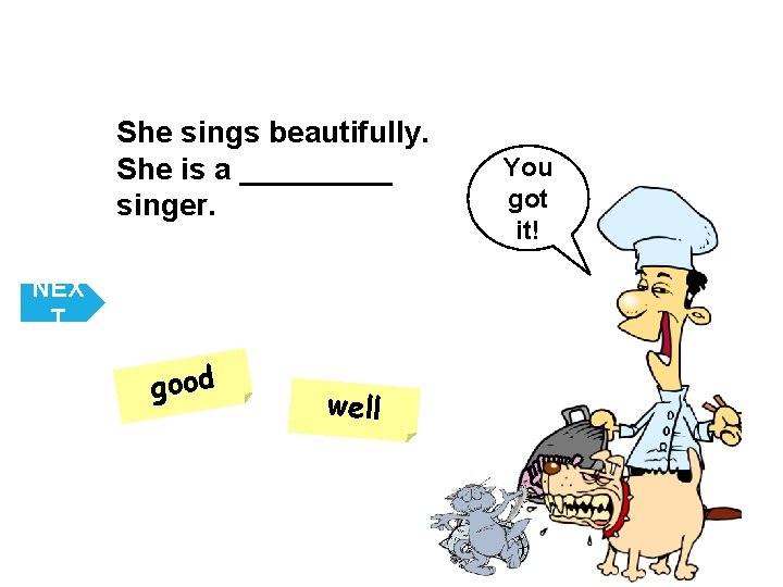 She sings beautifully. She is a _____ singer. NEX T good well You got