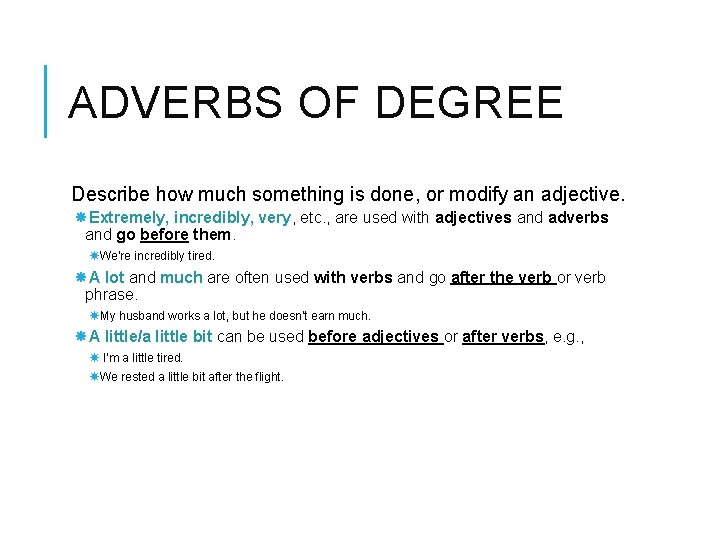 ADVERBS OF DEGREE Describe how much something is done, or modify an adjective. Extremely,