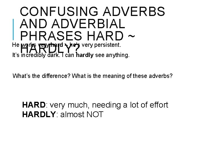 CONFUSING ADVERBS AND ADVERBIAL PHRASES HARD ~ He works very hard – he’s very
