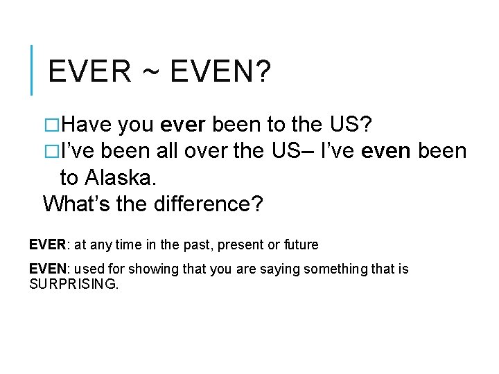 EVER ~ EVEN? �Have you ever been to the US? �I’ve been all over