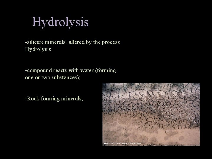 Hydrolysis -silicate minerals; altered by the process Hydrolysis -compound reacts with water (forming one