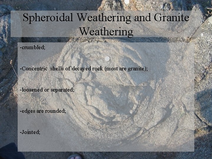 Spheroidal Weathering and Granite Weathering -crumbled; -Concentric shells of decayed rock (most are granite);