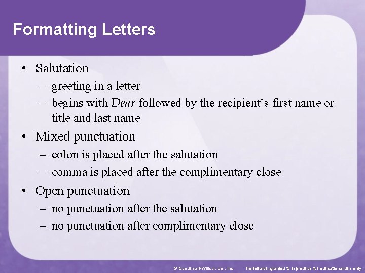 Formatting Letters • Salutation – greeting in a letter – begins with Dear followed