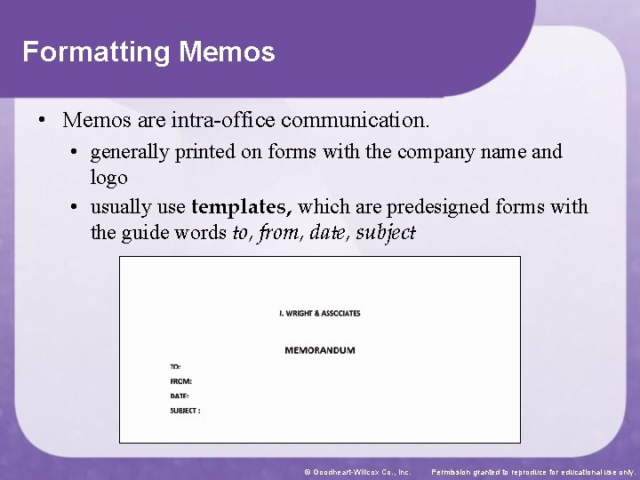 Formatting Memos • Memos are intra-office communication. • generally printed on forms with the