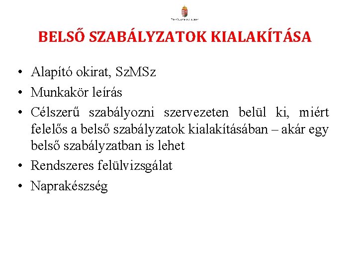 BELSŐ SZABÁLYZATOK KIALAKÍTÁSA • Alapító okirat, Sz. MSz • Munkakör leírás • Célszerű szabályozni BELSŐ SZABÁLYZATOK KIALAKÍTÁSA • Alapító okirat, Sz. MSz • Munkakör leírás • Célszerű szabályozni