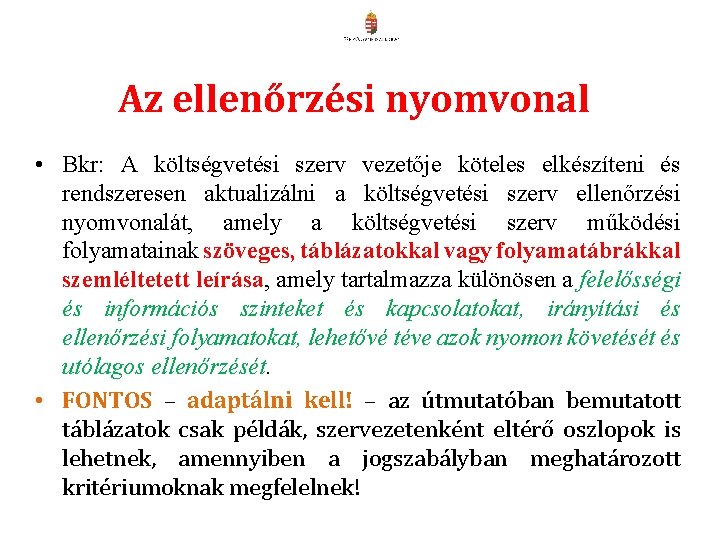 Az ellenőrzési nyomvonal • Bkr: A költségvetési szerv vezetője köteles elkészíteni és rendszeresen aktualizálni Az ellenőrzési nyomvonal • Bkr: A költségvetési szerv vezetője köteles elkészíteni és rendszeresen aktualizálni