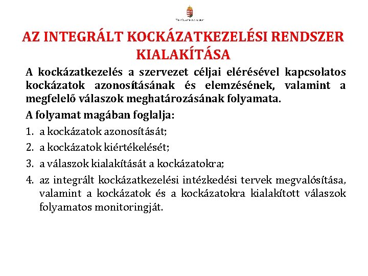 AZ INTEGRÁLT KOCKÁZATKEZELÉSI RENDSZER KIALAKÍTÁSA A kockázatkezelés a szervezet céljai elérésével kapcsolatos kockázatok azonosításának AZ INTEGRÁLT KOCKÁZATKEZELÉSI RENDSZER KIALAKÍTÁSA A kockázatkezelés a szervezet céljai elérésével kapcsolatos kockázatok azonosításának
