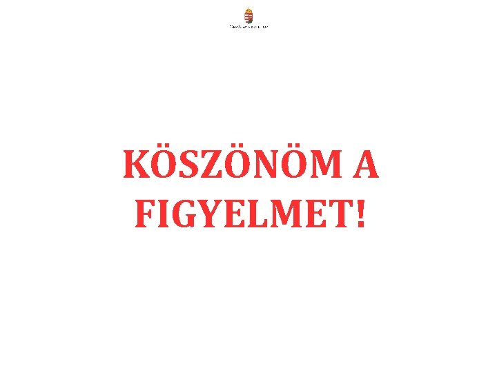 KÖSZÖNÖM A FIGYELMET! KÖSZÖNÖM A FIGYELMET!