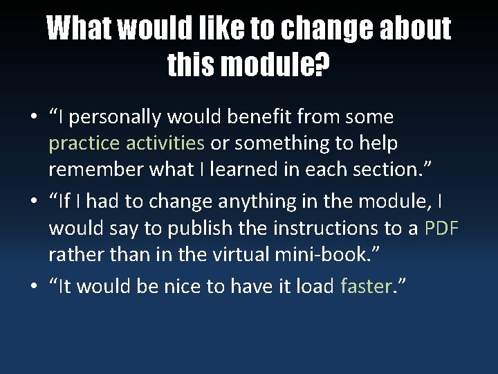 What would like to change about this module? • “I personally would benefit from