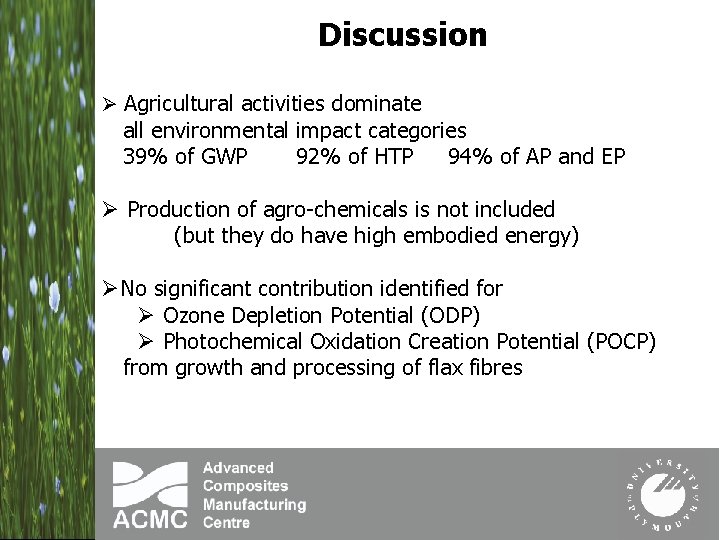 Discussion Ø Agricultural activities dominate all environmental impact categories 39% of GWP 92% of