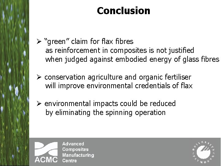 Conclusion Ø “green” claim for flax fibres as reinforcement in composites is not justified