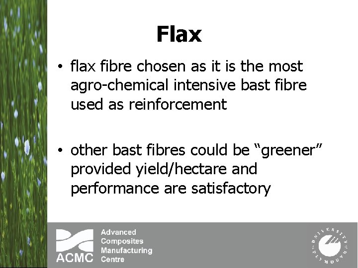 Flax • flax fibre chosen as it is the most agro-chemical intensive bast fibre