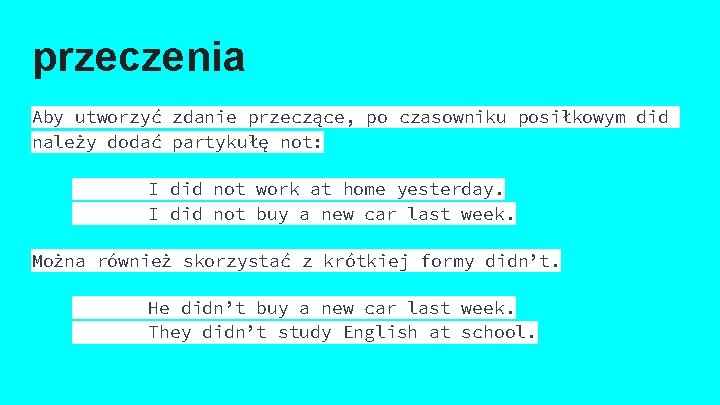 przeczenia Aby utworzyć zdanie przeczące, po czasowniku posiłkowym did należy dodać partykułę not: I