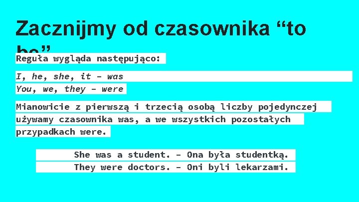 Zacznijmy od czasownika “to be” wygląda następująco: Reguła I, he, she, it – was