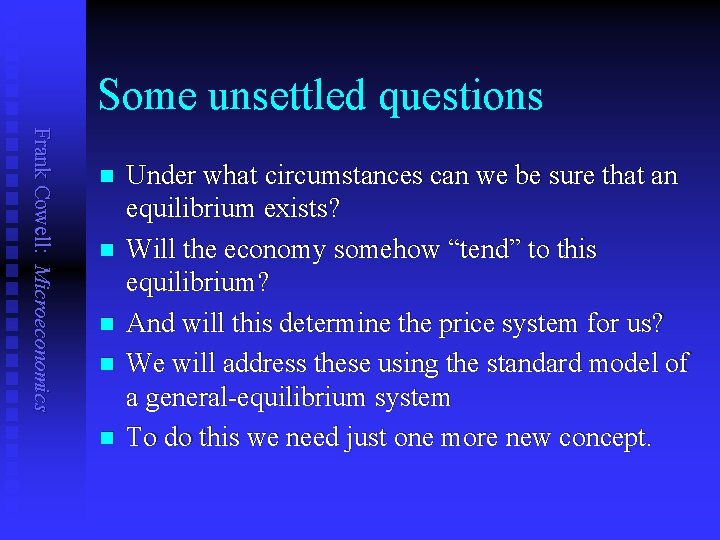 Some unsettled questions Frank Cowell: Microeconomics n n n Under what circumstances can we