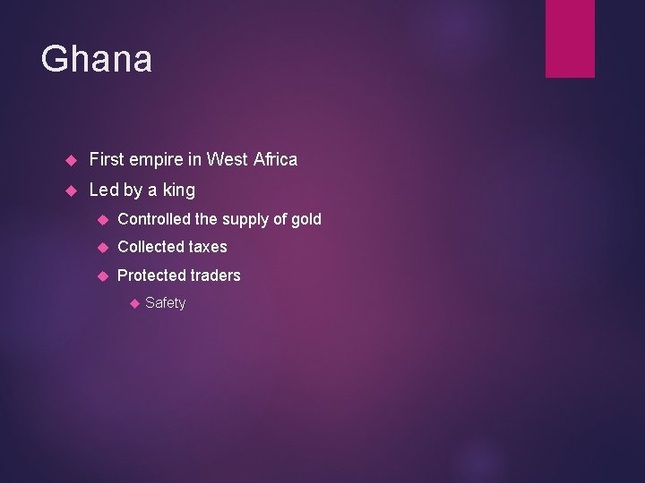 Ghana First empire in West Africa Led by a king Controlled the supply of