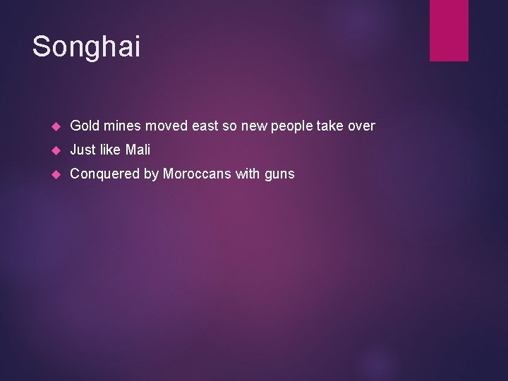 Songhai Gold mines moved east so new people take over Just like Mali Conquered