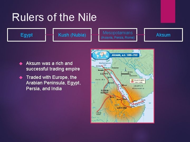 Rulers of the Nile Egypt Kush (Nubia) Aksum was a rich and successful trading