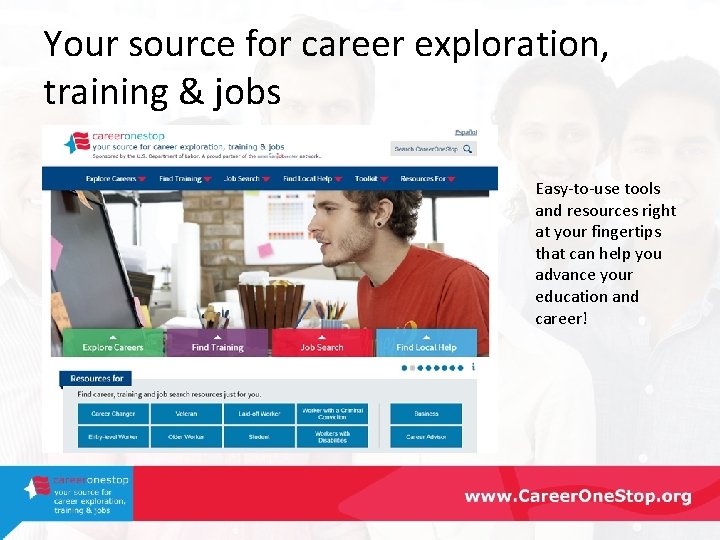 Your source for career exploration, training & jobs Easy-to-use tools and resources right at