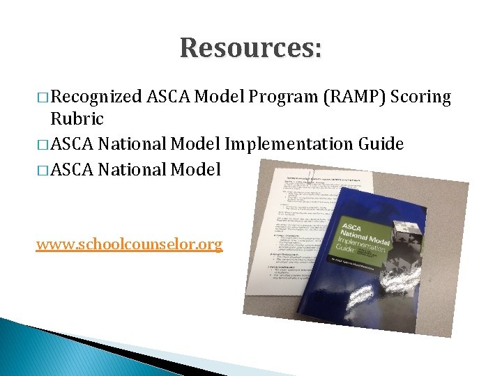 Resources: � Recognized ASCA Model Program (RAMP) Scoring Rubric � ASCA National Model Implementation