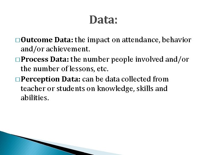 Data: � Outcome Data: the impact on attendance, behavior and/or achievement. � Process Data: