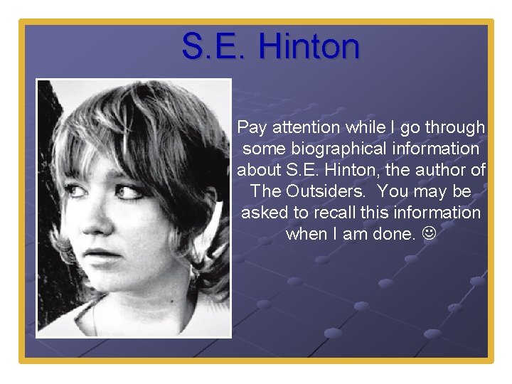 S. E. Hinton Pay attention while I go through some biographical information about S.