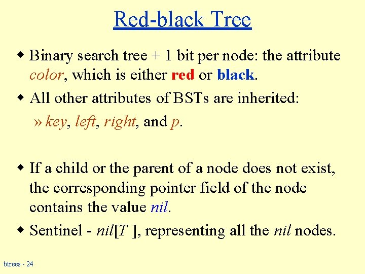 Red-black Tree w Binary search tree + 1 bit per node: the attribute color,