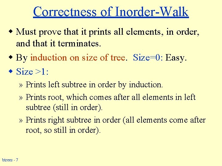 Correctness of Inorder-Walk w Must prove that it prints all elements, in order, and